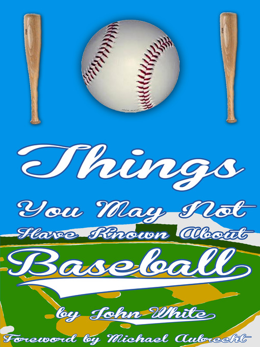 Title details for 101 Things You May Not Have Known About Baseball by John D. T. White - Available